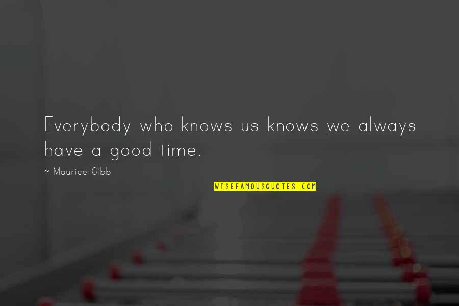 Always A Good Time With You Quotes By Maurice Gibb: Everybody who knows us knows we always have