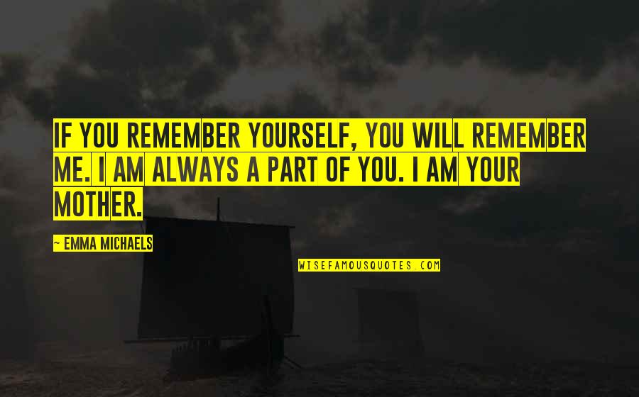 Always A Part Of Me Quotes By Emma Michaels: If you remember yourself, you will remember me.