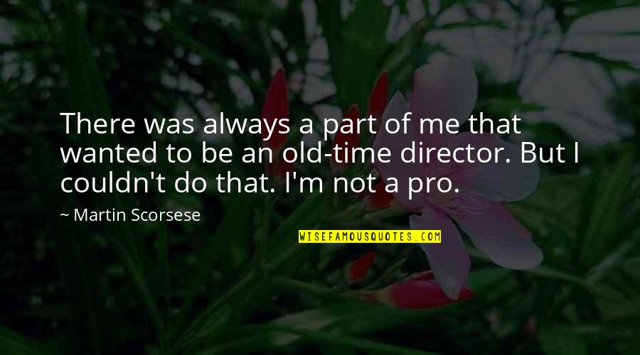 Always A Part Of Me Quotes By Martin Scorsese: There was always a part of me that