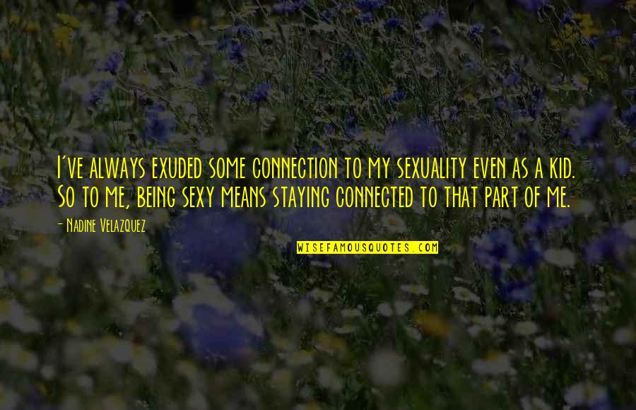 Always A Part Of Me Quotes By Nadine Velazquez: I've always exuded some connection to my sexuality