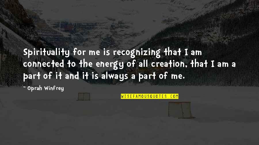 Always A Part Of Me Quotes By Oprah Winfrey: Spirituality for me is recognizing that I am