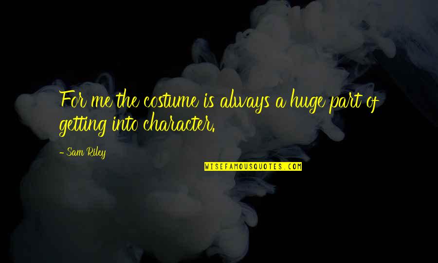 Always A Part Of Me Quotes By Sam Riley: For me the costume is always a huge