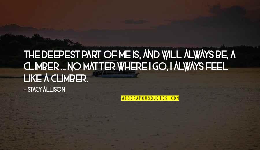 Always A Part Of Me Quotes By Stacy Allison: The deepest part of me is, and will