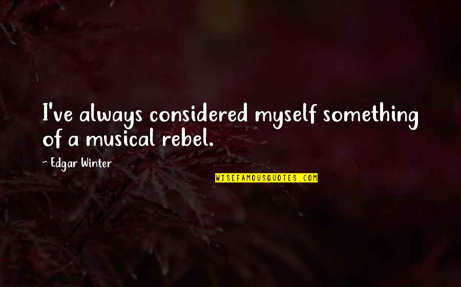Always A Rebel Quotes By Edgar Winter: I've always considered myself something of a musical