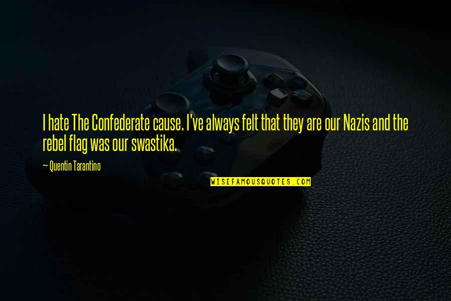 Always A Rebel Quotes By Quentin Tarantino: I hate The Confederate cause. I've always felt