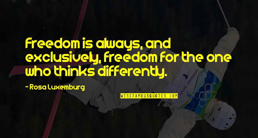 Always A Rebel Quotes By Rosa Luxemburg: Freedom is always, and exclusively, freedom for the