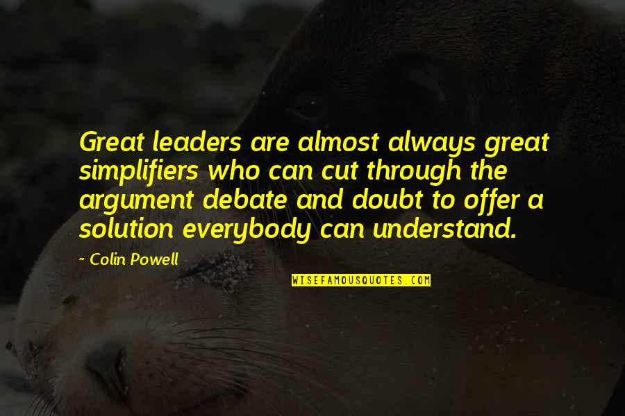 Always A Solution Quotes By Colin Powell: Great leaders are almost always great simplifiers who