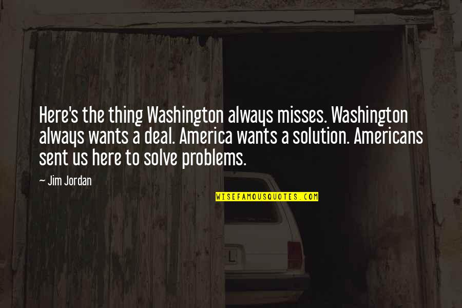 Always A Solution Quotes By Jim Jordan: Here's the thing Washington always misses. Washington always