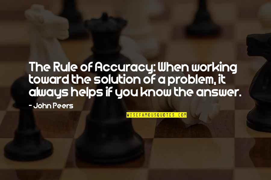 Always A Solution Quotes By John Peers: The Rule of Accuracy: When working toward the