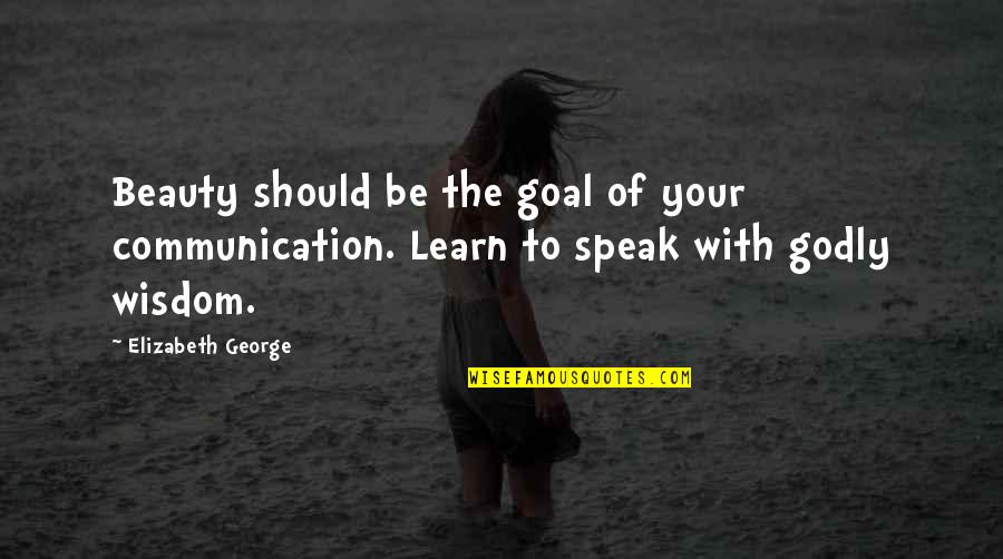 Always A Work In Progress Quotes By Elizabeth George: Beauty should be the goal of your communication.