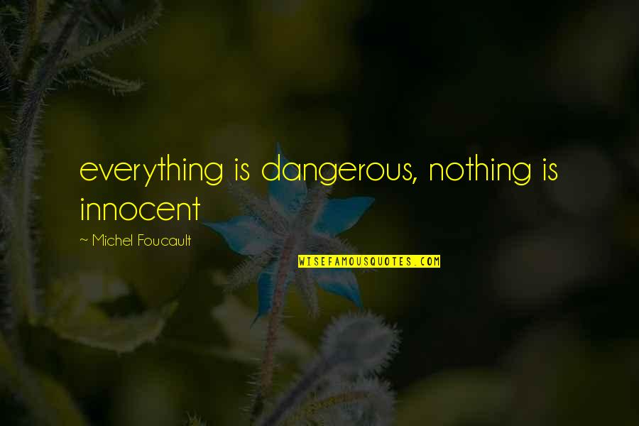 Always A Work In Progress Quotes By Michel Foucault: everything is dangerous, nothing is innocent