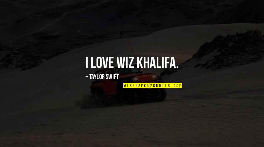 Always A Work In Progress Quotes By Taylor Swift: I love Wiz Khalifa.