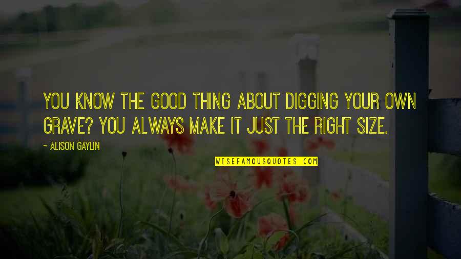 Always About You Quotes By Alison Gaylin: You know the good thing about digging your