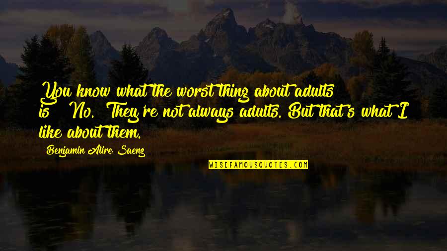 Always About You Quotes By Benjamin Alire Saenz: You know what the worst thing about adults