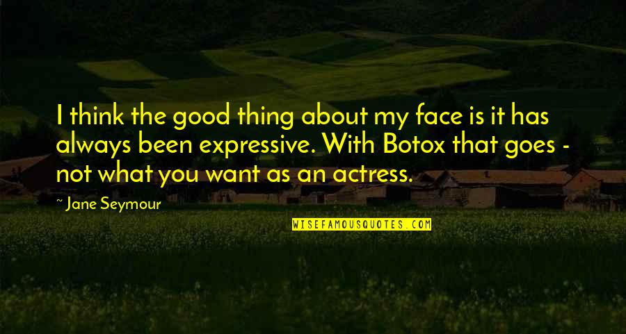 Always About You Quotes By Jane Seymour: I think the good thing about my face