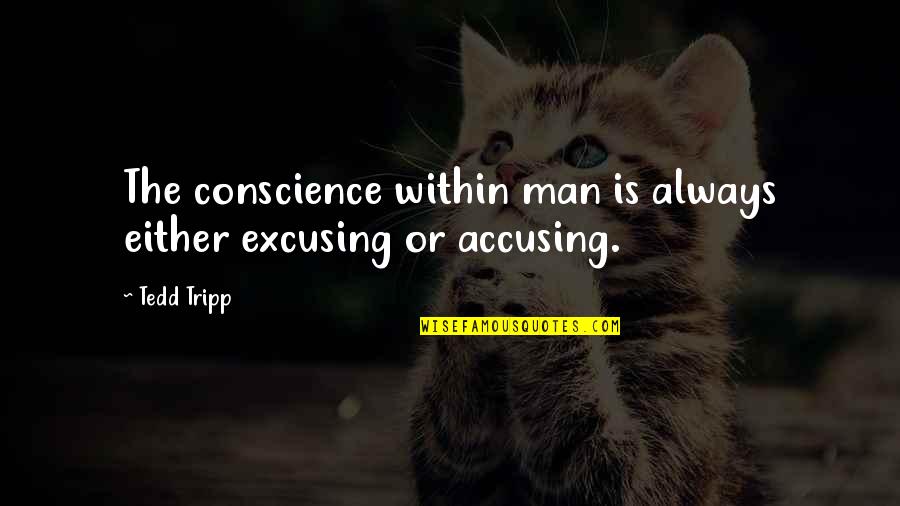 Always Accusing Quotes By Tedd Tripp: The conscience within man is always either excusing
