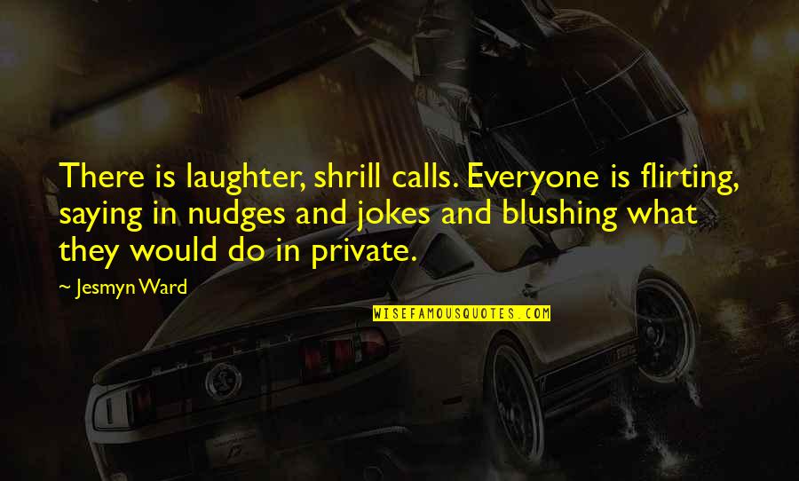 Always Ahead Of The Game Quotes By Jesmyn Ward: There is laughter, shrill calls. Everyone is flirting,