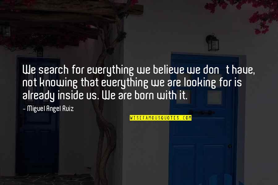 Always Ahead Of The Game Quotes By Miguel Angel Ruiz: We search for everything we believe we don't