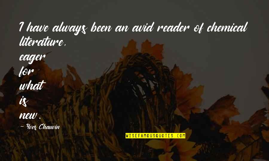 Always Alone Short Quotes By Yves Chauvin: I have always been an avid reader of