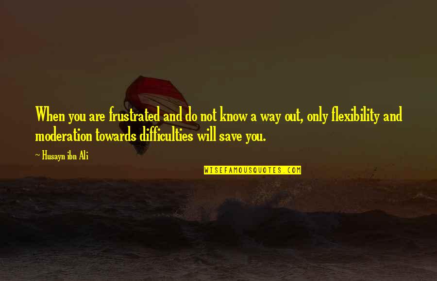 Always And Forever Movie Quotes By Husayn Ibn Ali: When you are frustrated and do not know