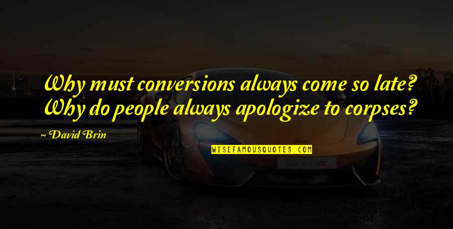 Always Apologize Quotes By David Brin: Why must conversions always come so late? Why