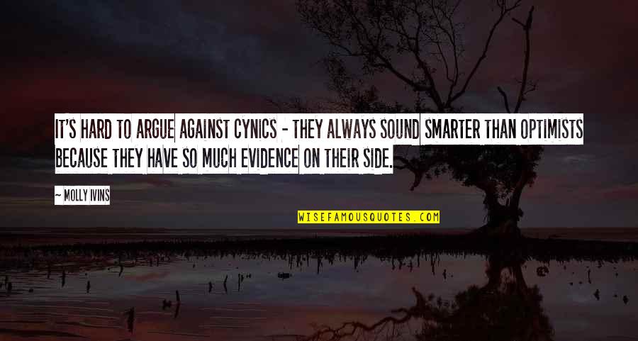 Always Arguing Quotes By Molly Ivins: It's hard to argue against cynics - they