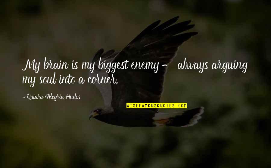 Always Arguing Quotes By Quiara Alegria Hudes: My brain is my biggest enemy - always