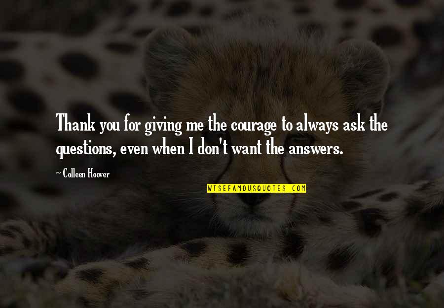 Always Ask Questions Quotes By Colleen Hoover: Thank you for giving me the courage to