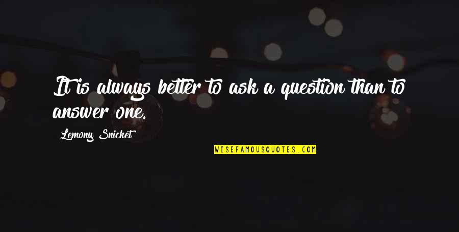 Always Ask Questions Quotes By Lemony Snicket: It is always better to ask a question