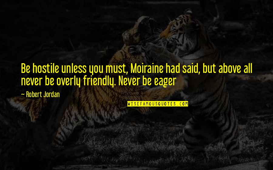 Always Ask Questions Quotes By Robert Jordan: Be hostile unless you must, Moiraine had said,