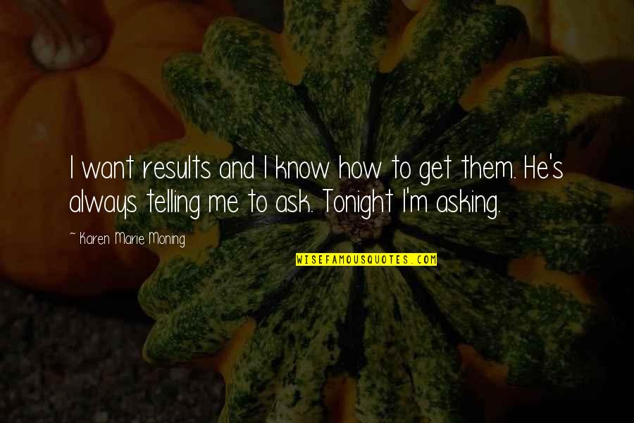 Always Ask Quotes By Karen Marie Moning: I want results and I know how to