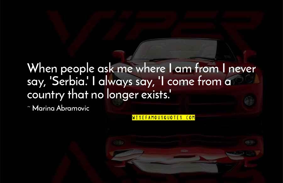 Always Ask Quotes By Marina Abramovic: When people ask me where I am from