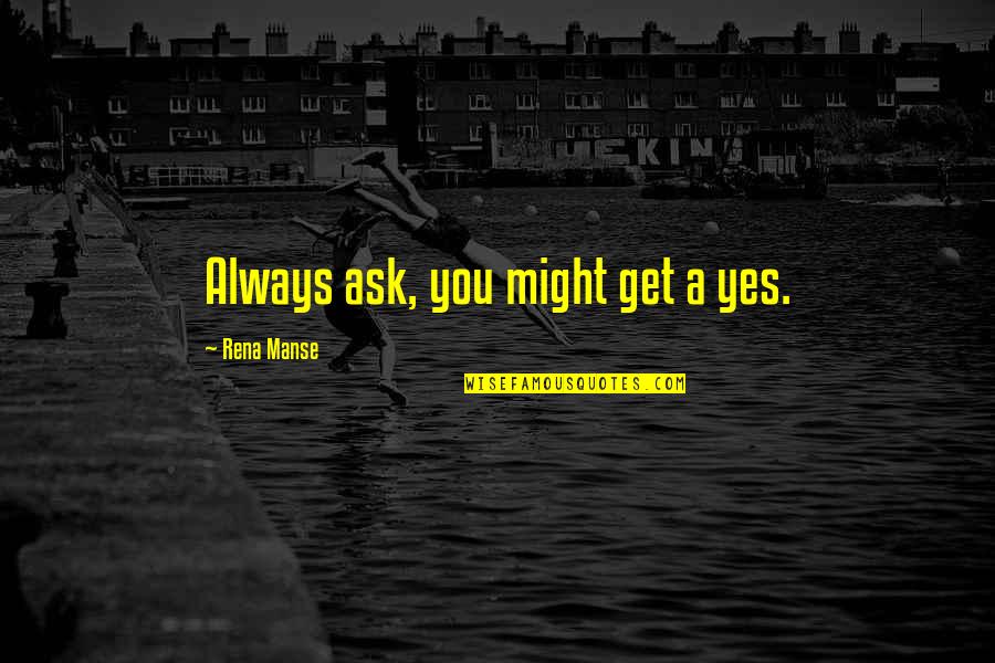 Always Ask Quotes By Rena Manse: Always ask, you might get a yes.