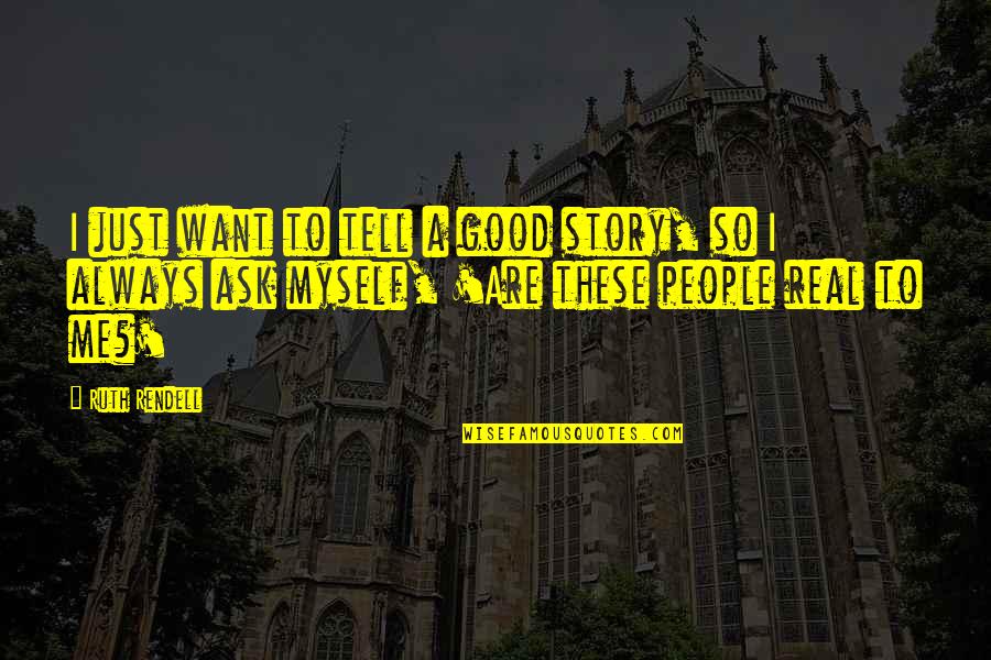 Always Ask Quotes By Ruth Rendell: I just want to tell a good story,