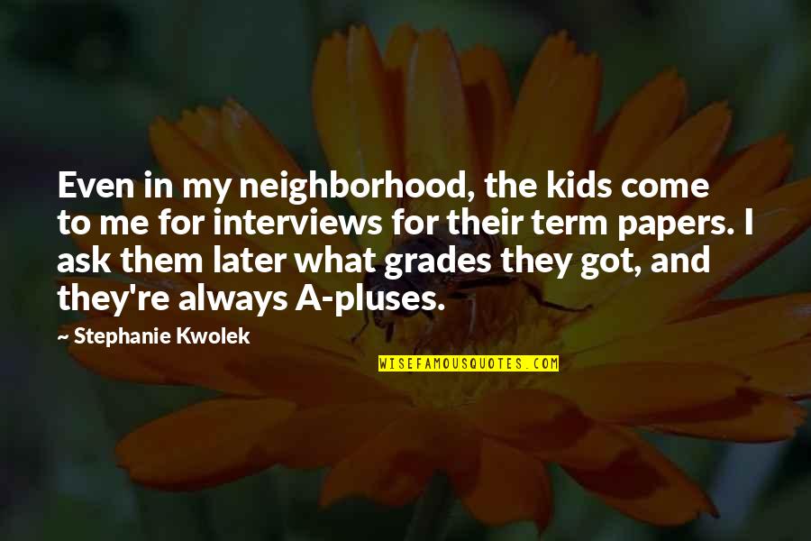 Always Ask Quotes By Stephanie Kwolek: Even in my neighborhood, the kids come to