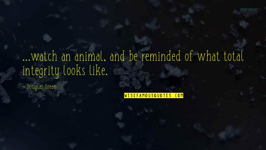 Always Ask Why Quotes By Douglas Green: ...watch an animal, and be reminded of what