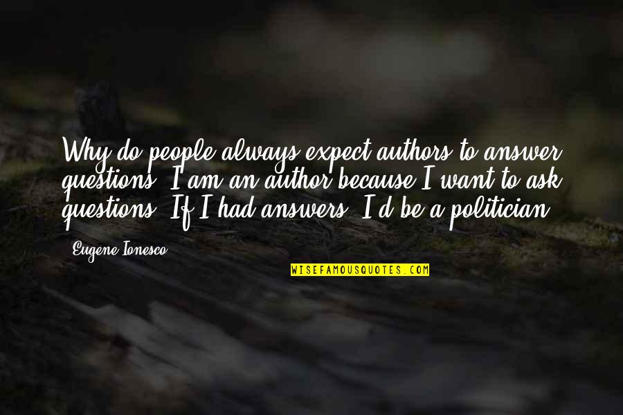 Always Ask Why Quotes By Eugene Ionesco: Why do people always expect authors to answer