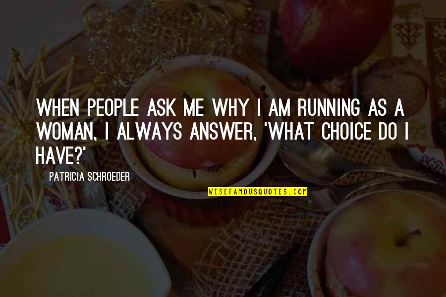 Always Ask Why Quotes By Patricia Schroeder: When people ask me why I am running