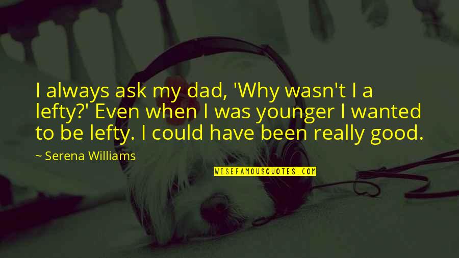Always Ask Why Quotes By Serena Williams: I always ask my dad, 'Why wasn't I