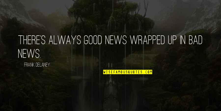Always Bad News Quotes By Frank Delaney: There's always good news wrapped up in bad