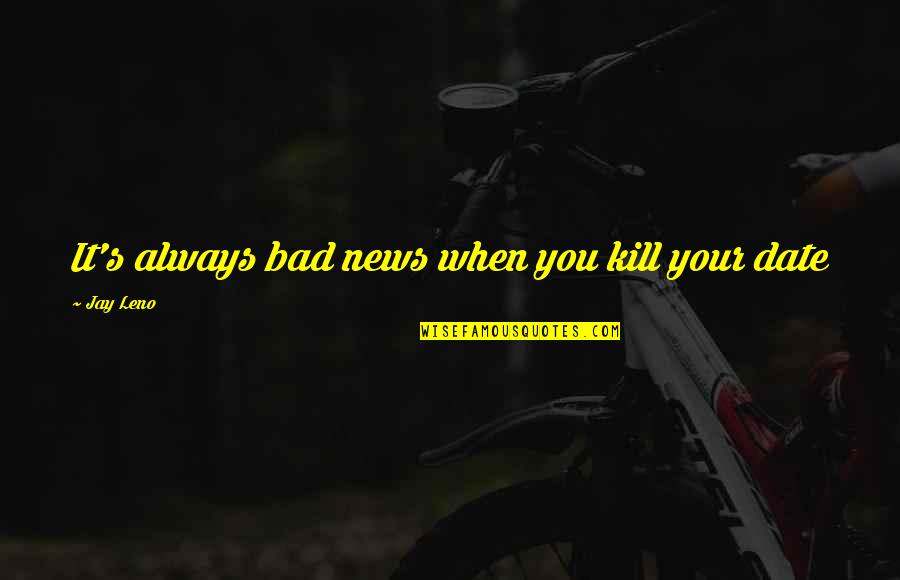 Always Bad News Quotes By Jay Leno: It's always bad news when you kill your