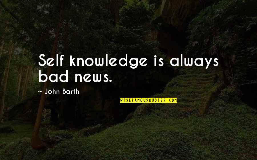 Always Bad News Quotes By John Barth: Self knowledge is always bad news.