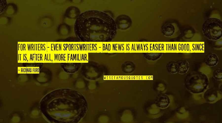 Always Bad News Quotes By Richard Ford: For writers - even sportswriters - bad news