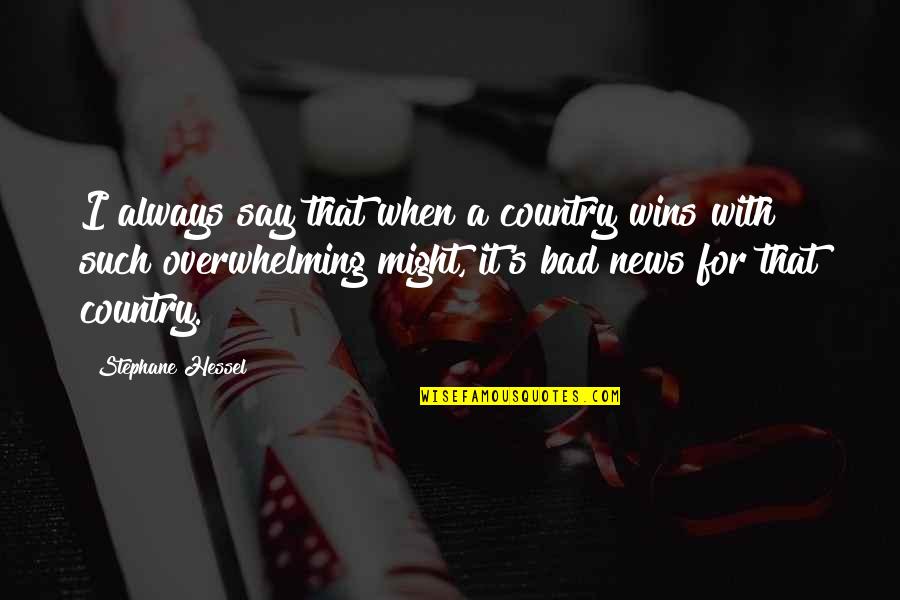 Always Bad News Quotes By Stephane Hessel: I always say that when a country wins