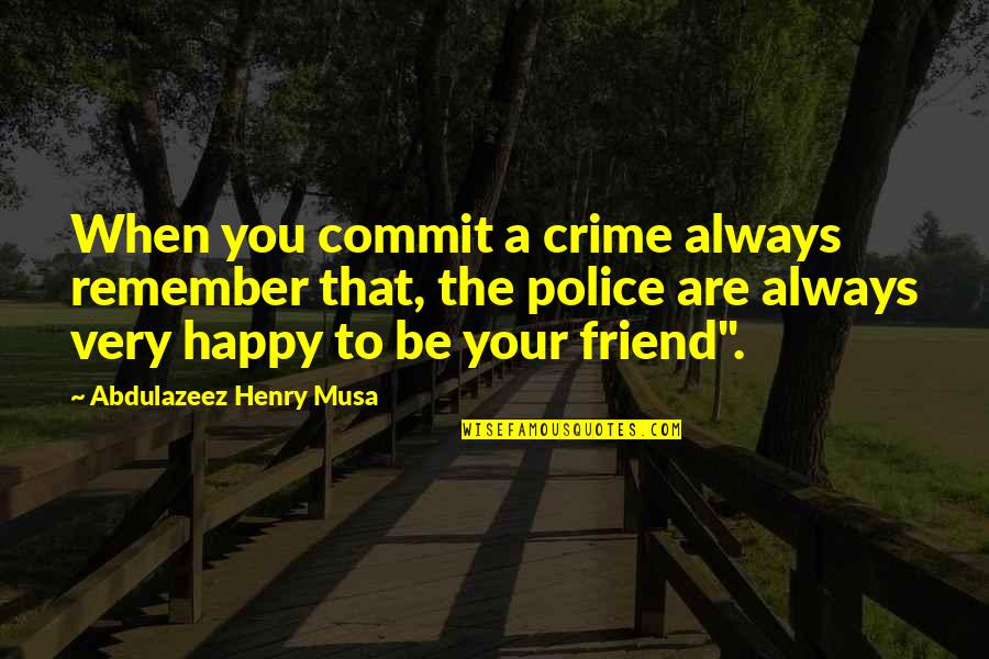 Always Be A Friend Quotes By Abdulazeez Henry Musa: When you commit a crime always remember that, Always Be A Friend Quotes By Abdulazeez Henry Musa: When you commit a crime always remember that,