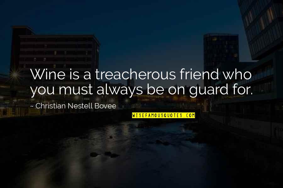 Always Be A Friend Quotes By Christian Nestell Bovee: Wine is a treacherous friend who you must Always Be A Friend Quotes By Christian Nestell Bovee: Wine is a treacherous friend who you must