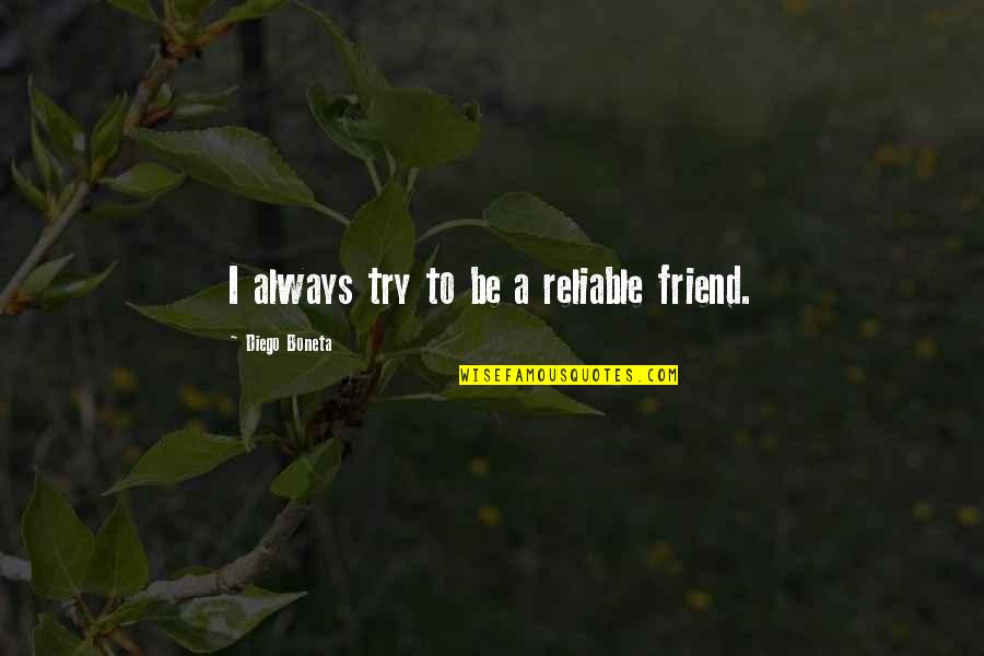Always Be A Friend Quotes By Diego Boneta: I always try to be a reliable friend. Always Be A Friend Quotes By Diego Boneta: I always try to be a reliable friend.