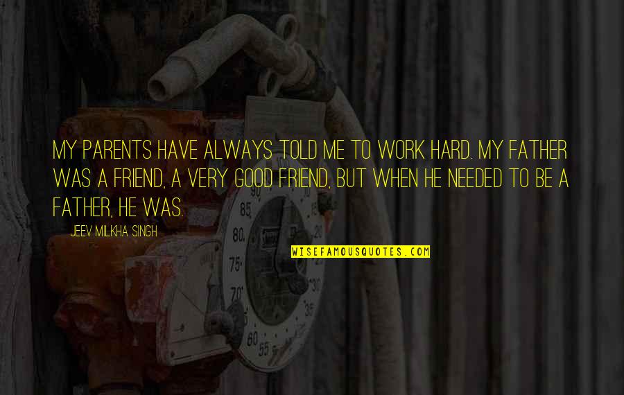 Always Be A Friend Quotes By Jeev Milkha Singh: My parents have always told me to work Always Be A Friend Quotes By Jeev Milkha Singh: My parents have always told me to work