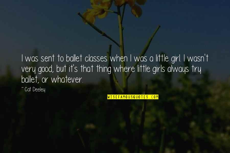 Always Be A Good Girl Quotes By Cat Deeley: I was sent to ballet classes when I Always Be A Good Girl Quotes By Cat Deeley: I was sent to ballet classes when I