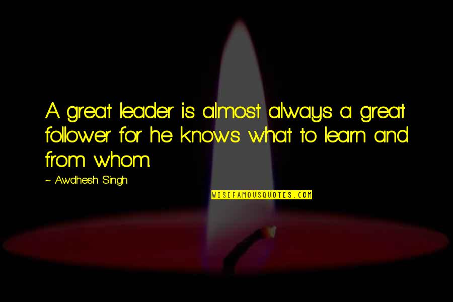 Always Be A Leader Not A Follower Quotes By Awdhesh Singh: A great leader is almost always a great